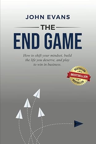 the end game how to shift your mindset build the life you deserve and play to win in business 1st edition