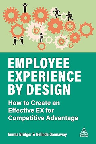 employee experience by design how to create an effective ex for competitive advantage 1st edition emma