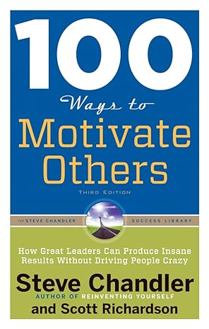 100 ways to motivate others  how great leaders can produce insane results without driving people crazy 3rd