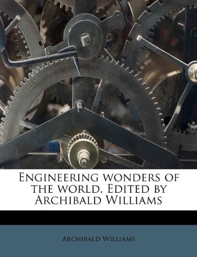 engineering wonders of the world edited by archibald williams 1st edition archibald williams 117853457x,