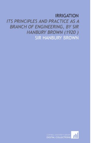 irrigation its principles and practice as a branch of engineering by sir hanbury brown 1st edition sir