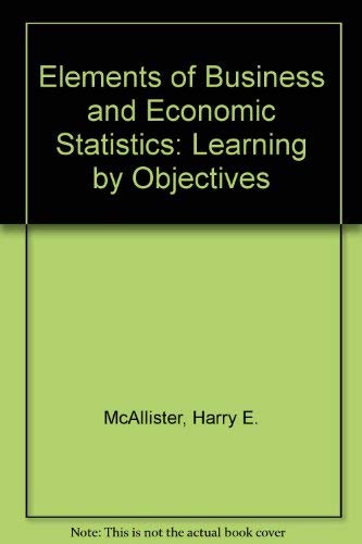 elements of business and economic statistics learning by objectives 1st edition mcallister, harry e