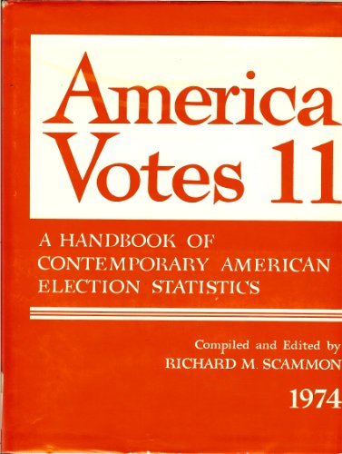 america votes 11 a handbook of contemporary american election statistics 1st edition richard m. scammon