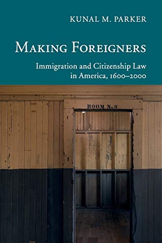 making foreigners immigration and citizenship law in america 1600 2000 1st edition kunal m parker 1107698510,