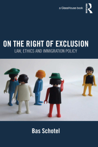 on the right of exclusion law ethics and immigration policy 1st edition bas schotel 0415575370, 9780415575379