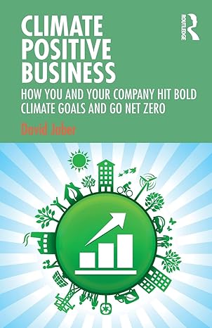 climate positive business routledge how you and your company hit bold climate goals and go net zero 1st
