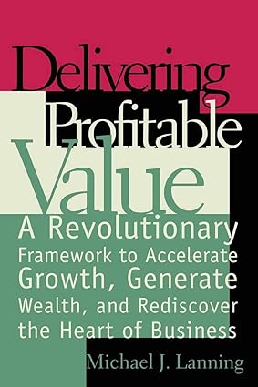delivering profitable value a revolutionary framework to accelerate growth generate wealth and rediscover the