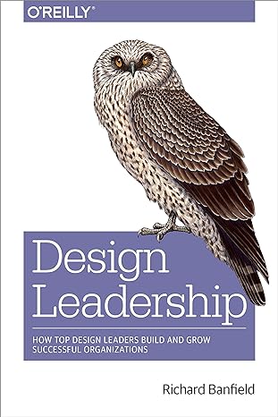 design leadership how top design leaders build and grow successful organizations 1st edition richard banfield