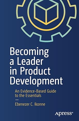 becoming a leader in product development an evidence based guide to the essentials 1st edition ebenezer c.