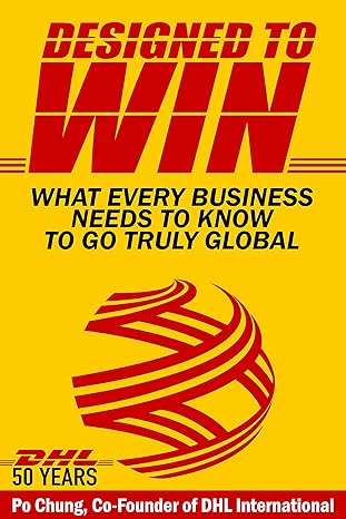 designed to win what every business needs to know to go truly global 1st edition po chung 1943386501,