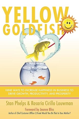 yellow goldfish nine ways to increase happiness in business to drive growth productivity and prosperity 1st