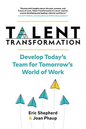 talent transformation develop today s team for tomorrow s world of work 1st edition eric shepherd ,joan phaup