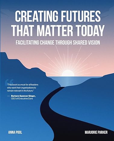 creating futures that matter today facilitating change through shared vision 1st edition anna pool ,marjorie