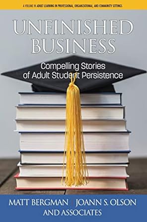 unfinished business compelling stories of adult student persistence 1st edition matt bergman ,joann s. olson