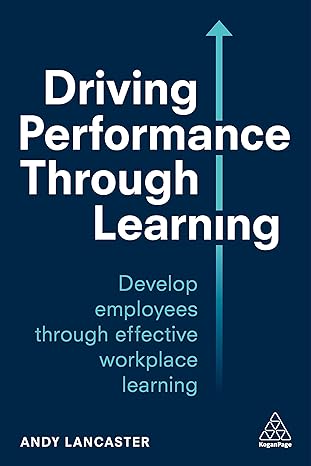 driving performance through learning develop employees through effective workplace learning 1st edition andy