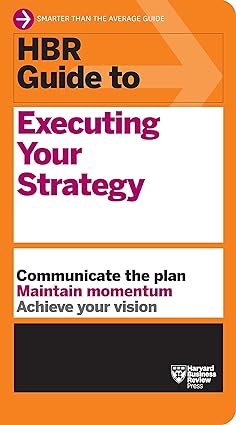 hbr guide to executing your strategy communicate the plan maintain momentum achieve your vision 1st edition
