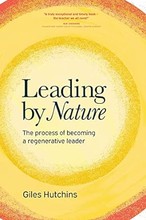 leading by nature the process of becoming a regenerative leader 1st edition giles hutchins 1783242426,
