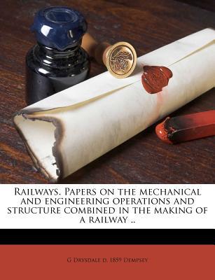 railways papers on the mechanical and engineering operations and structure combined in the making of a