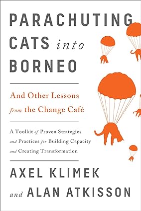 parachuting cats into borneo and other lessons from the change cafe a toolkit of proven strategies and