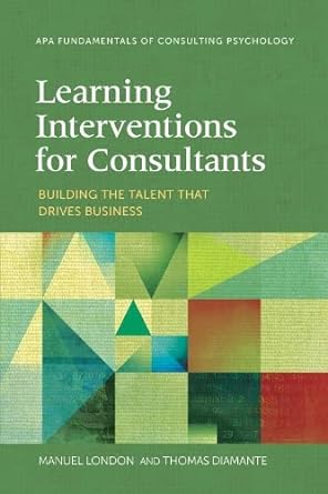 learning interventions for consultants building the talent that drives business 1st edition manuel london phd