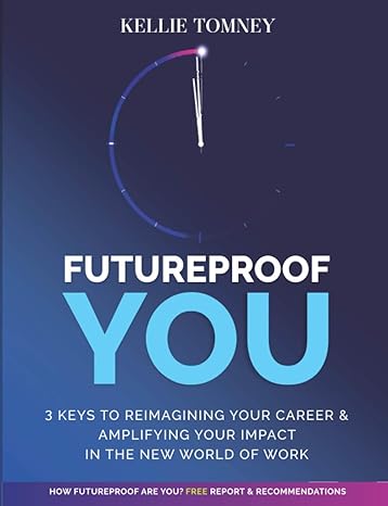 futureproof you 3 keys to reimagining your career and amplifying your impact in the new world of work 1st