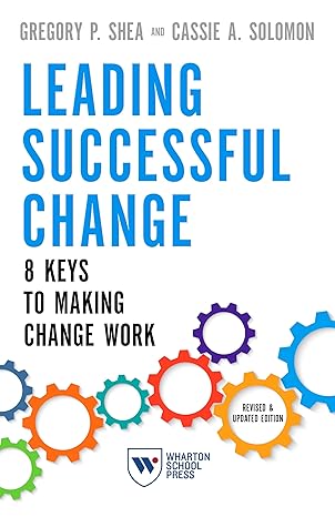 leading successful change revised and  8 keys to making change work 1st edition gregory p. shea ,cassie a.