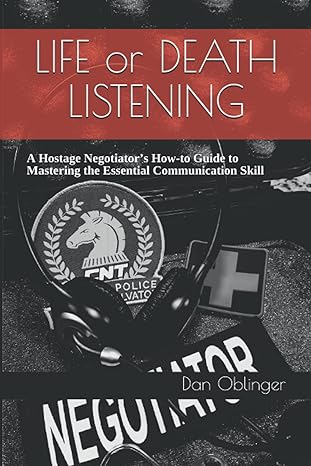 life or death listening a hostage negotiator s how to guide to mastering the essential communication skill