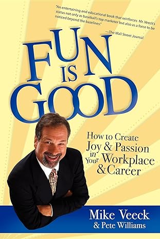 fun is good how to create joy and passion in your workplace and career 1st edition mike veeck ,pete williams