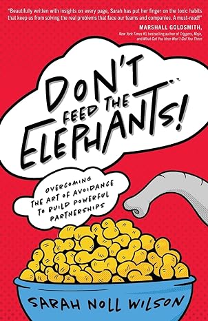 don t feed the elephants overcoming the art of avoidance to build powerful partnerships 1st edition sarah