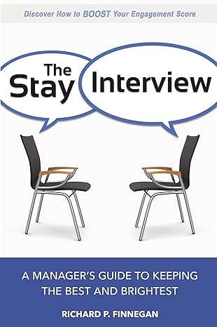 the stay interview a manager s guide to keeping the best and brightest 1st edition richard finnegan