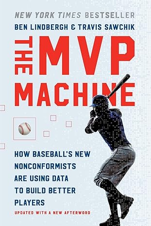 the mvp machine how baseball s new nonconformists are using data to build better players 1st edition ben