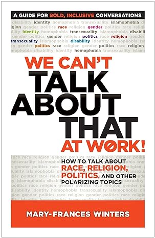 we cant talk about that at work how to talk about race religion politics and other polarizing topics 1st