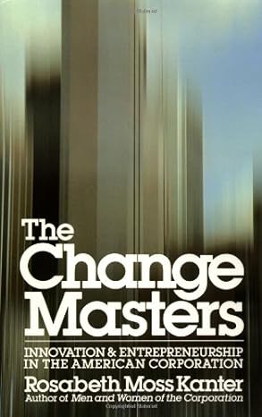 the change masters innovation and entrepreneurship 1st edition rosabeth moss kanter b0068ewp4g