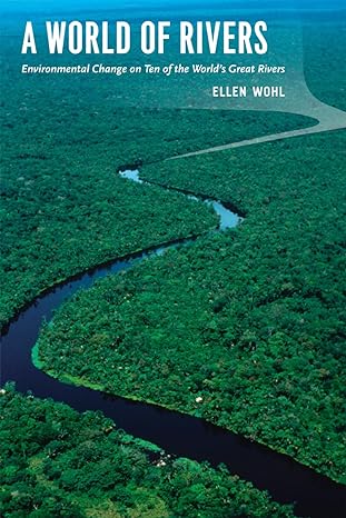 a world of rivers environmental change on ten of the worlds great rivers 1st edition ellen wohl 022600760x,