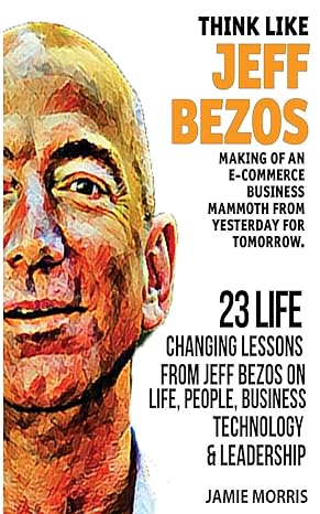 think like jeff bezos making of an e commerce business mammoth from yesterday for tomorrow 23 life changing
