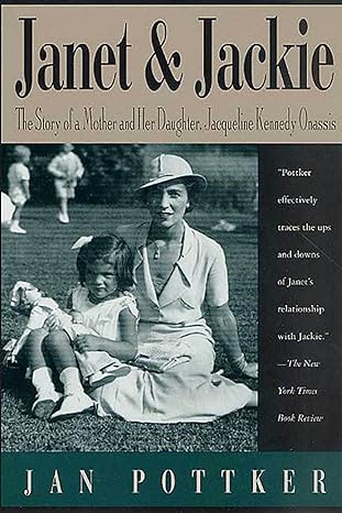 janet and jackie the story of a mother and her daughter jacqueline kennedy onassis 1st edition jan pottker