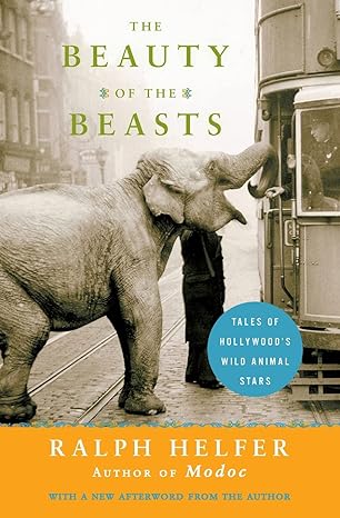the beauty of the beasts tales of hollywoods wild animal stars 1st edition ralph helfer 0061136786,