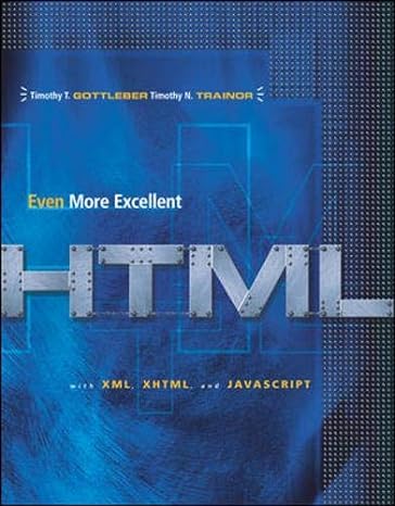 even more excellent html xml xhtml javascript 2nd edition timothy gottleber ,timothy trainor 0072561785,