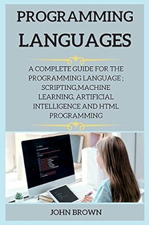 Programming Languages A Complete Guide For The Programming Language Scripting Machine Learning Artificial Intelligence And Html Programming