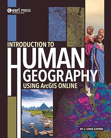 introduction to human geography using arcgis online 1st edition j chris carter 1589485181, 978-1589485181