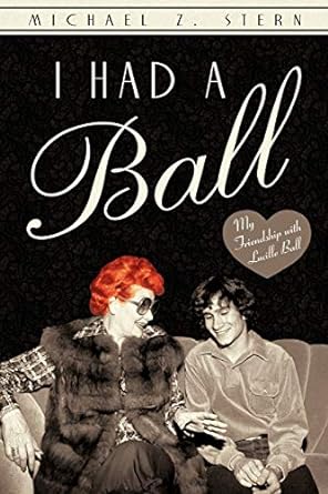 i had a ball my friendship with lucille ball 1st edition michael z stern 145028731x, 978-1450287319