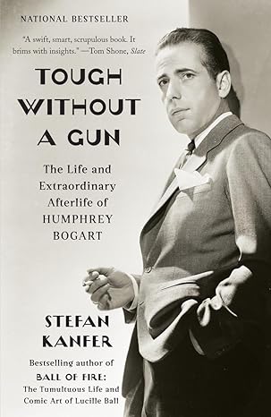 tough without a gun the life and extraordinary afterlife of humphrey bogart 1st edition stefan kanfer