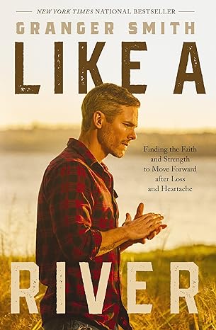 like a river finding the faith and strength to move forward after loss and heartache 1st edition granger