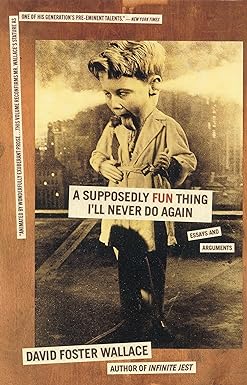 a supposedly fun thing ill never do again essays and arguments 1st edition david foster wallace 0316925284,