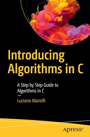 introducing algorithms in c a step by step guide to algorithms in c 1st edition luciano manelli 1484256220,
