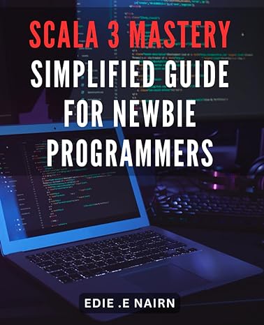 scala 3 mastery simplified guide for newbie programmers 1st edition edie e nairn b0cr8c4s15, 979-8873392049