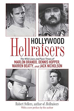 hollywood hellraisers the wild lives and fast times of marlon brando dennis hopper warren beatty and jack
