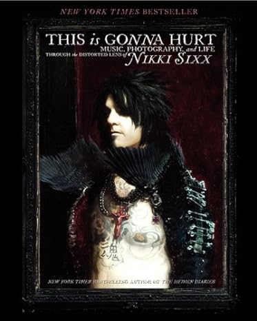 this is gonna hurt music photography and life through the distorted lens of nikki sixx 1st edition nikki sixx