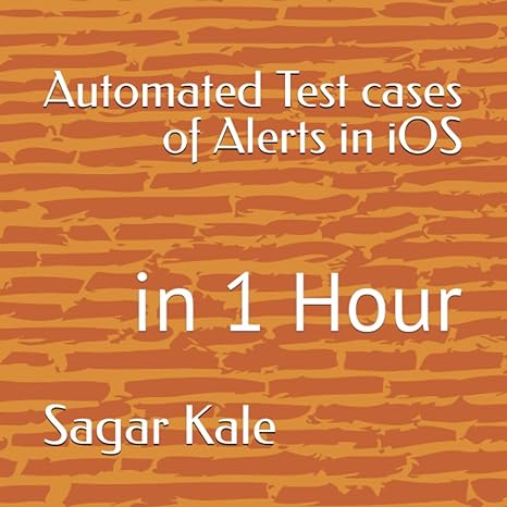 automated test cases of alerts in ios in 1 hour 1st edition sagar kale b0c8q76675, 979-8398722857