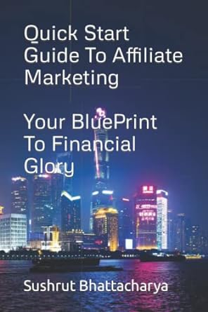 quick start guide to affiliate marketing your blueprint to financial glory 1st edition sushruta bhattacharya